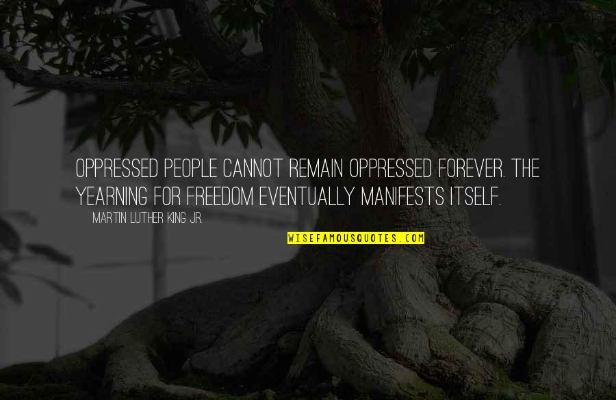 Toemigrate Quotes By Martin Luther King Jr.: Oppressed people cannot remain oppressed forever. The yearning