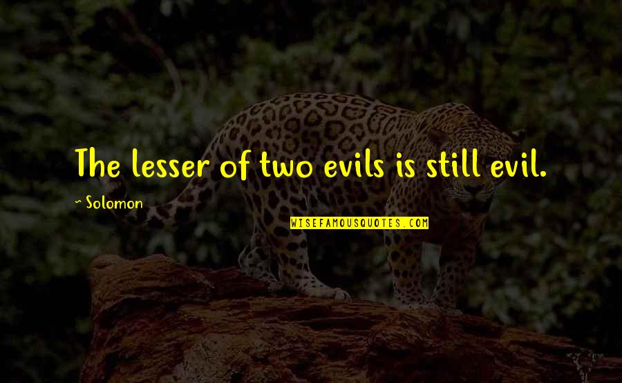 Toenniessen Falls Quotes By Solomon: The lesser of two evils is still evil. Toenniessen Falls Quotes By Solomon: The lesser of two evils is still evil.