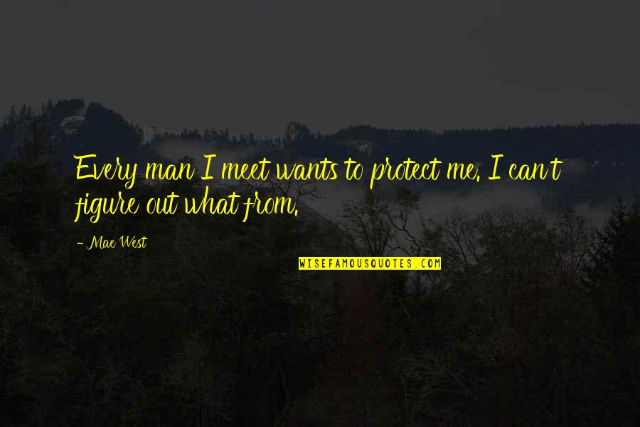 Toenniessen Quotes By Mae West: Every man I meet wants to protect me.