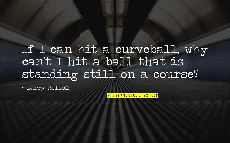 Toensing Attorney Quotes By Larry Nelson: If I can hit a curveball, why can't