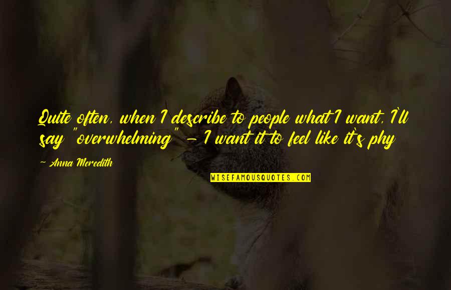 Toensing Chiropractic Quotes By Anna Meredith: Quite often, when I describe to people what