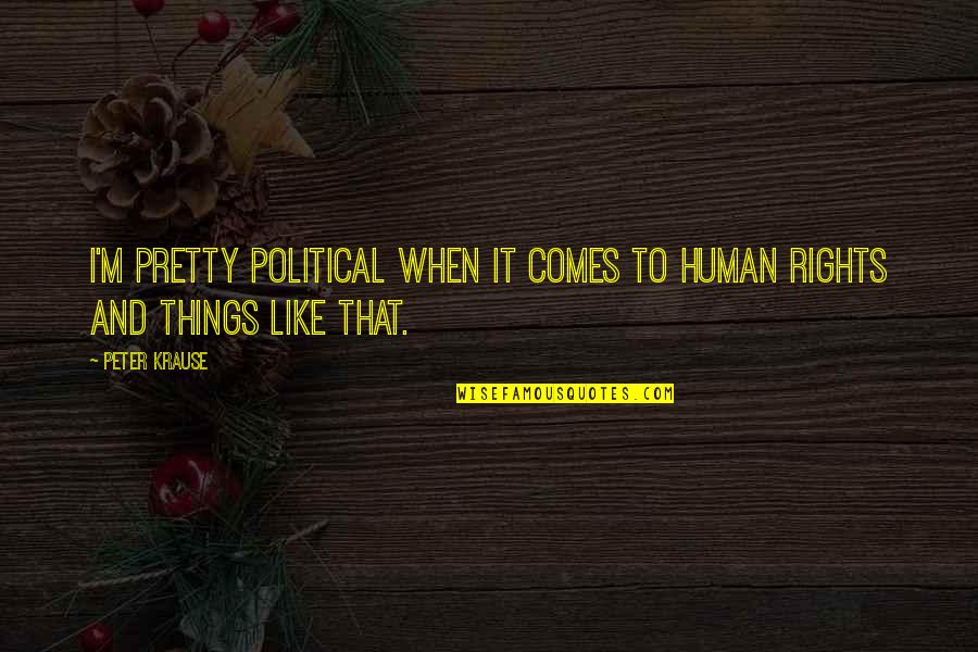 Toepassen Vervoegen Quotes By Peter Krause: I'm pretty political when it comes to human