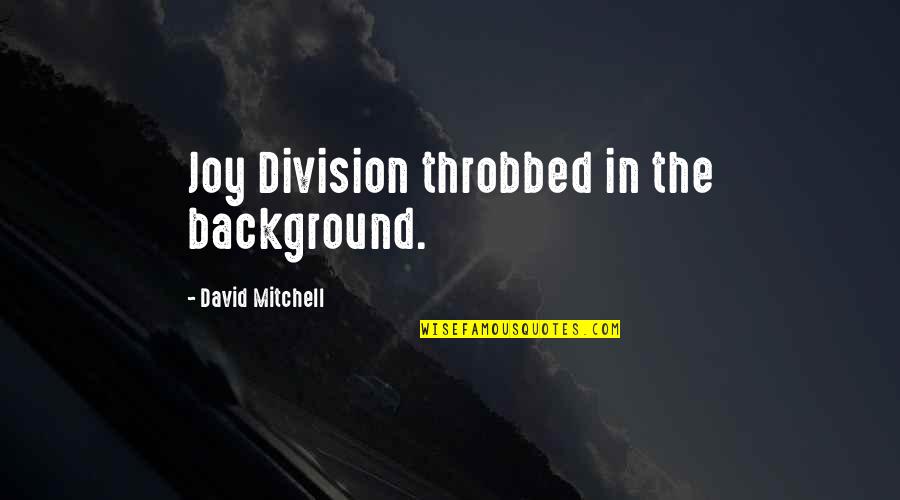 Toepassing Engels Quotes By David Mitchell: Joy Division throbbed in the background.