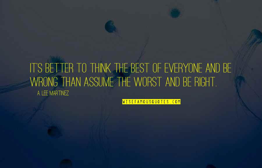 Toepassing Methaan Quotes By A. Lee Martinez: It's better to think the best of everyone Toepassing Methaan Quotes By A. Lee Martinez: It's better to think the best of everyone