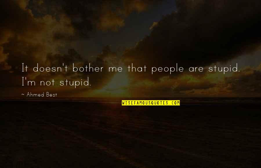 Toepfer Park Quotes By Ahmed Best: It doesn't bother me that people are stupid.