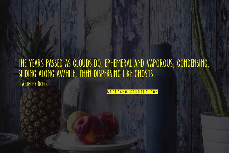Toerag Spook Quotes By Anthony Doerr: The years passed as clouds do, ephemeral and Toerag Spook Quotes By Anthony Doerr: The years passed as clouds do, ephemeral and