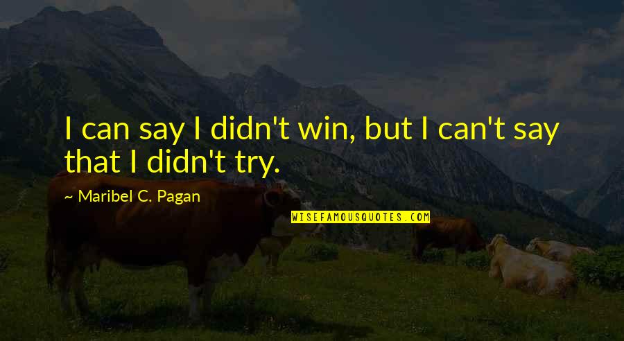 Toerags Quotes By Maribel C. Pagan: I can say I didn't win, but I