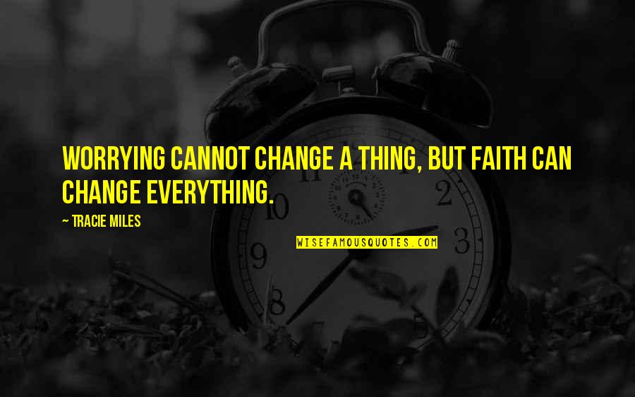 Toerags Quotes By Tracie Miles: Worrying cannot change a thing, but faith can