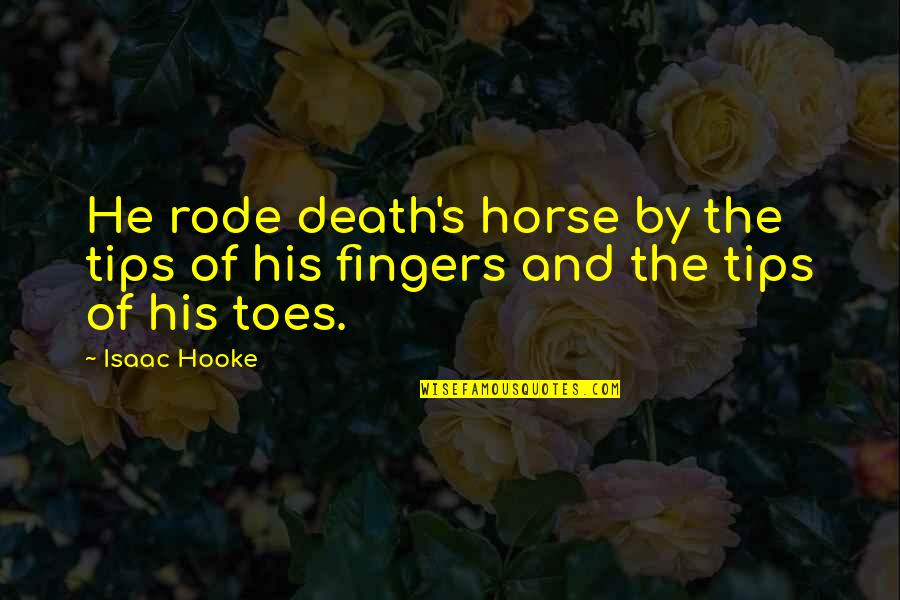 Toes And Fingers Quotes By Isaac Hooke: He rode death's horse by the tips of