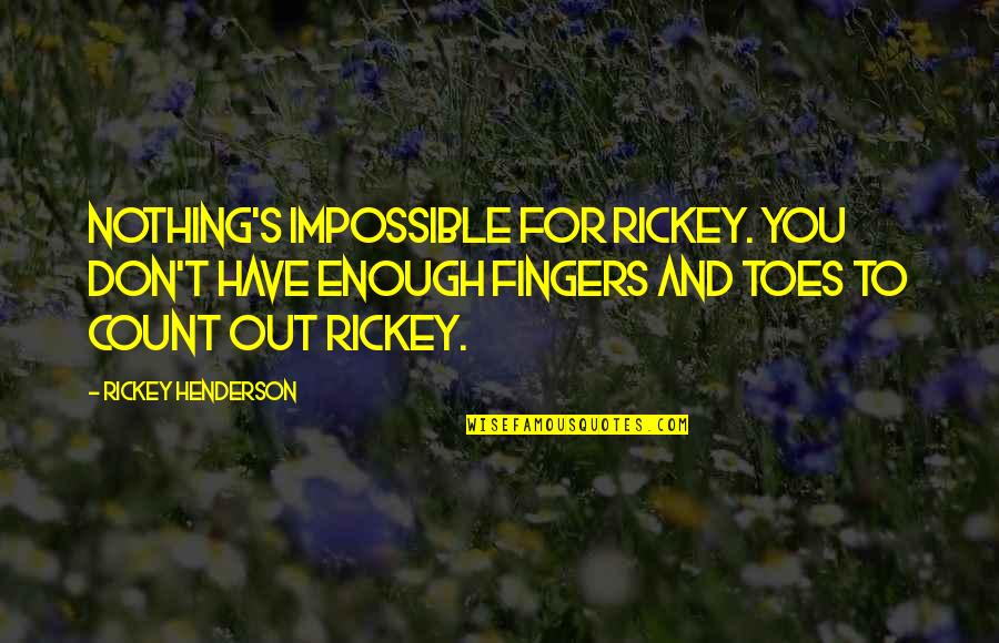 Toes And Fingers Quotes By Rickey Henderson: Nothing's impossible for Rickey. You don't have enough Toes And Fingers Quotes By Rickey Henderson: Nothing's impossible for Rickey. You don't have enough