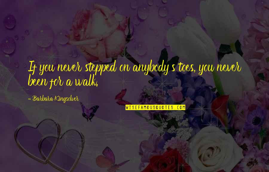 Toes Quotes By Barbara Kingsolver: If you never stepped on anybody's toes, you