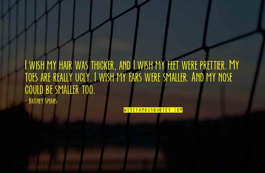 Toes Quotes By Britney Spears: I wish my hair was thicker, and I