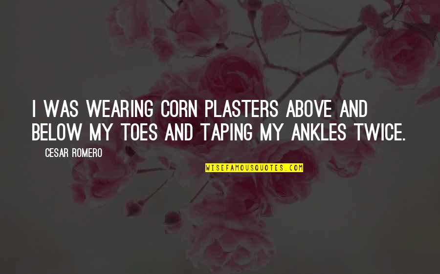 Toes Quotes By Cesar Romero: I was wearing corn plasters above and below