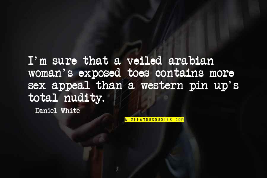 Toes Quotes By Daniel White: I'm sure that a veiled arabian woman's exposed