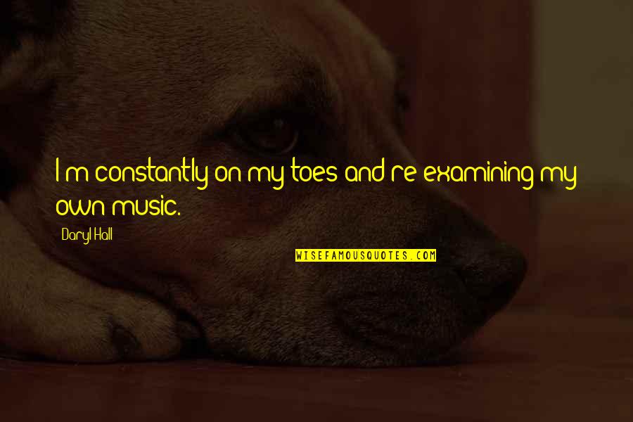 Toes Quotes By Daryl Hall: I'm constantly on my toes and re-examining my