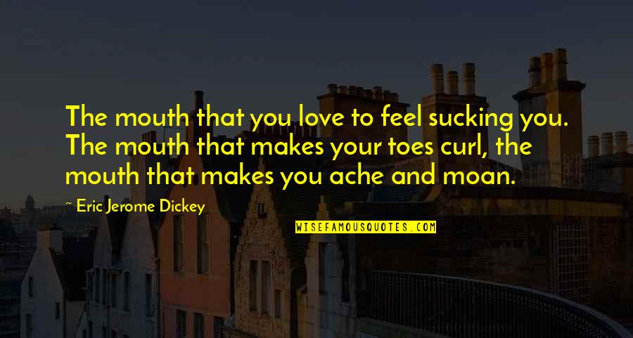 Toes Quotes By Eric Jerome Dickey: The mouth that you love to feel sucking