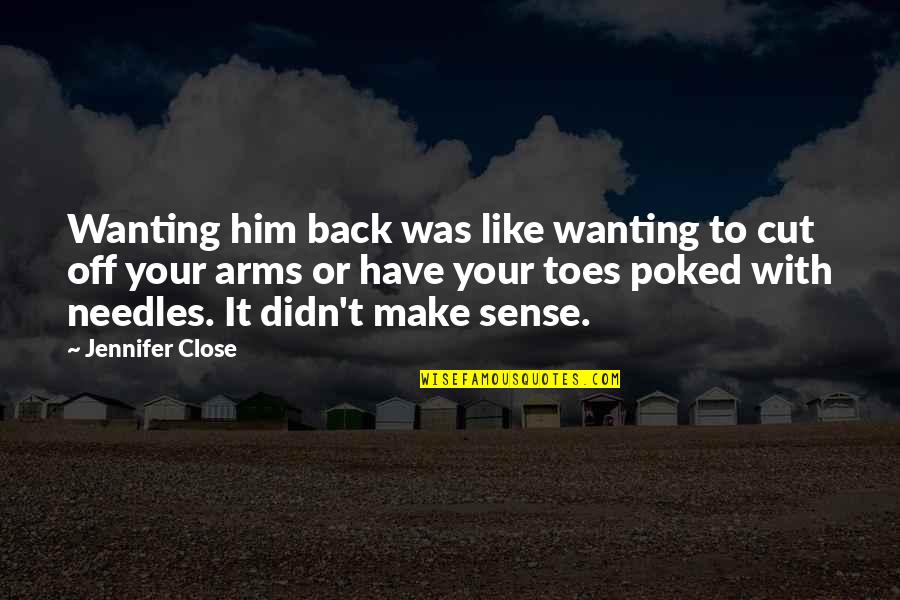 Toes Quotes By Jennifer Close: Wanting him back was like wanting to cut