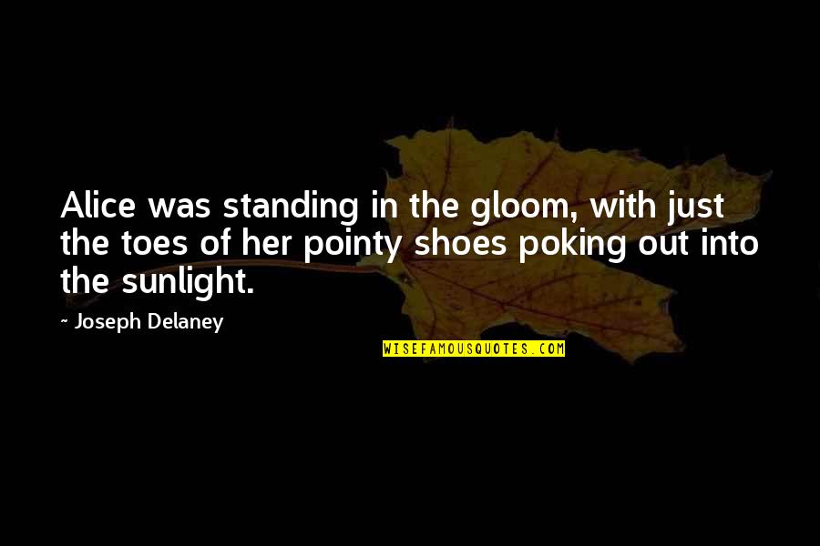 Toes Quotes By Joseph Delaney: Alice was standing in the gloom, with just