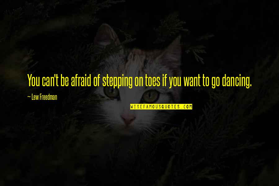 Toes Quotes By Lew Freedman: You can't be afraid of stepping on toes
