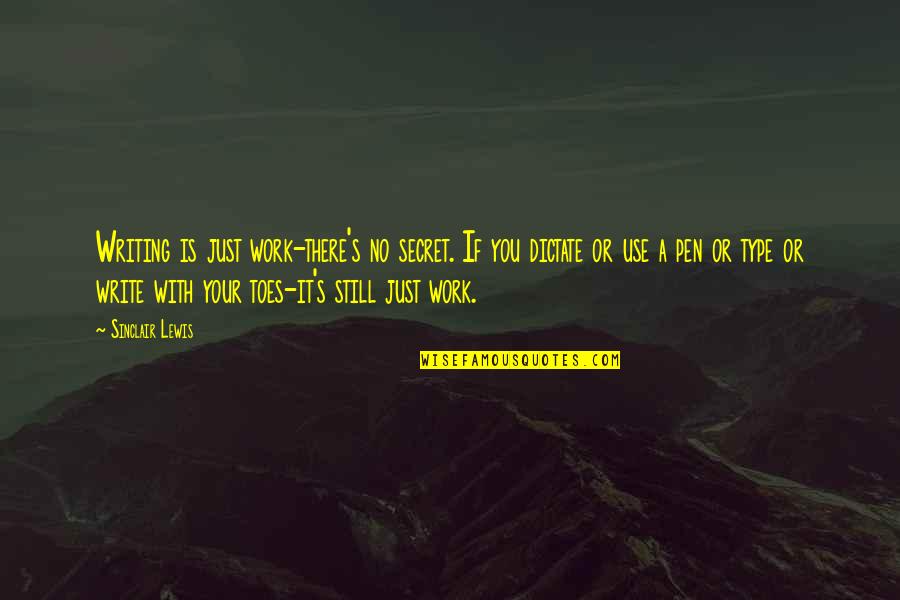 Toes Quotes By Sinclair Lewis: Writing is just work-there's no secret. If you