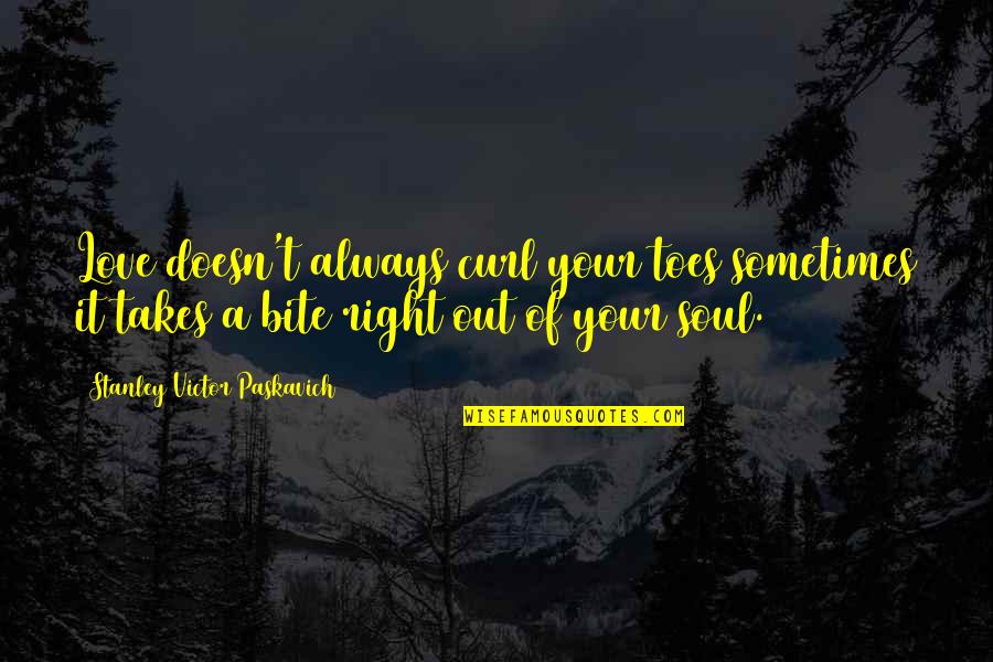 Toes Quotes By Stanley Victor Paskavich: Love doesn't always curl your toes sometimes it