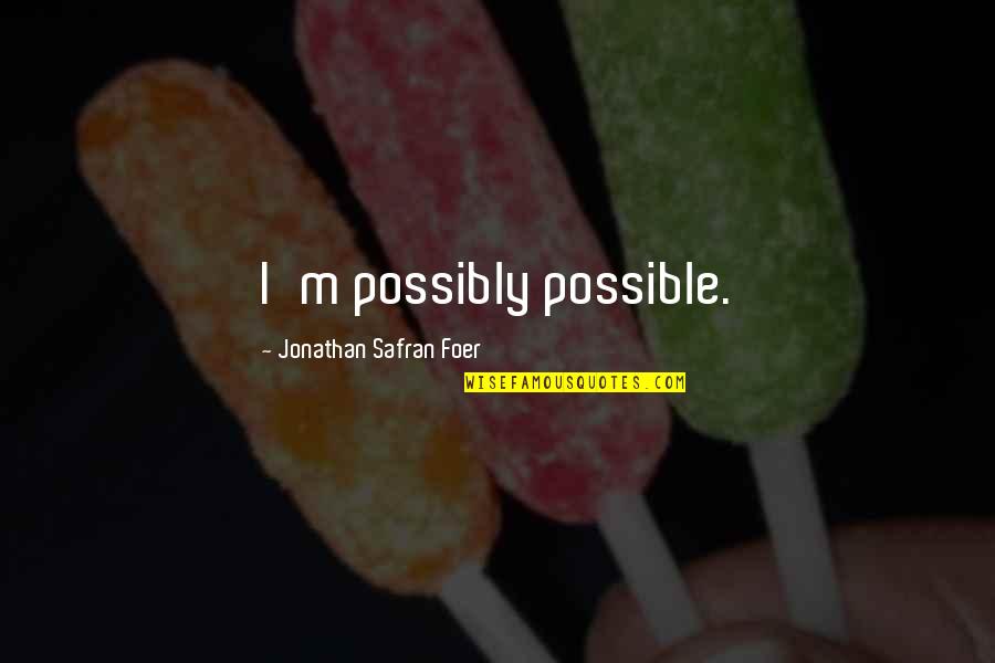 Toescapeto Quotes By Jonathan Safran Foer: I'm possibly possible.