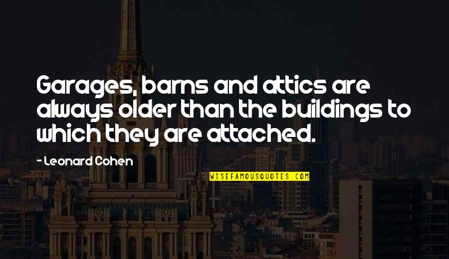 Toescapeto Quotes By Leonard Cohen: Garages, barns and attics are always older than