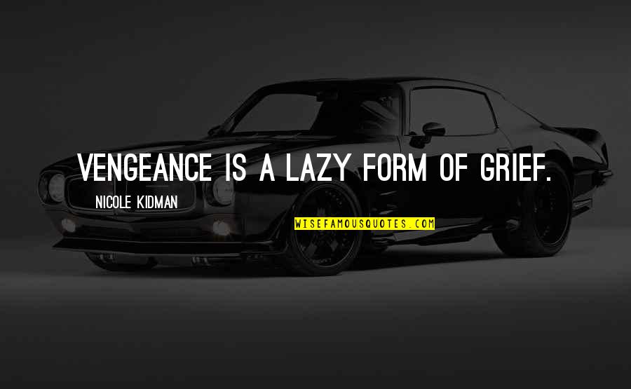 Toestandaanduiding Quotes By Nicole Kidman: Vengeance is a lazy form of grief.