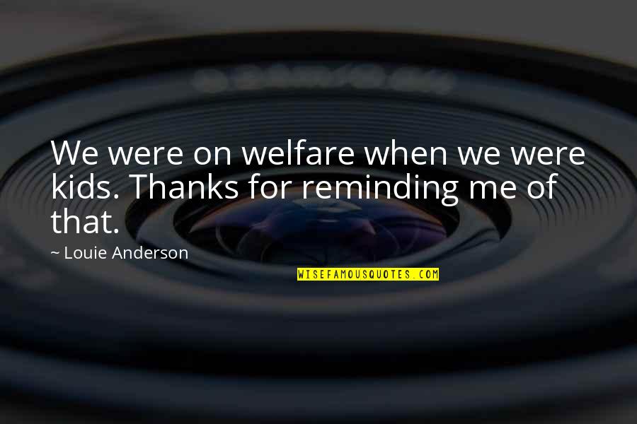Toestel Buikspieren Quotes By Louie Anderson: We were on welfare when we were kids.