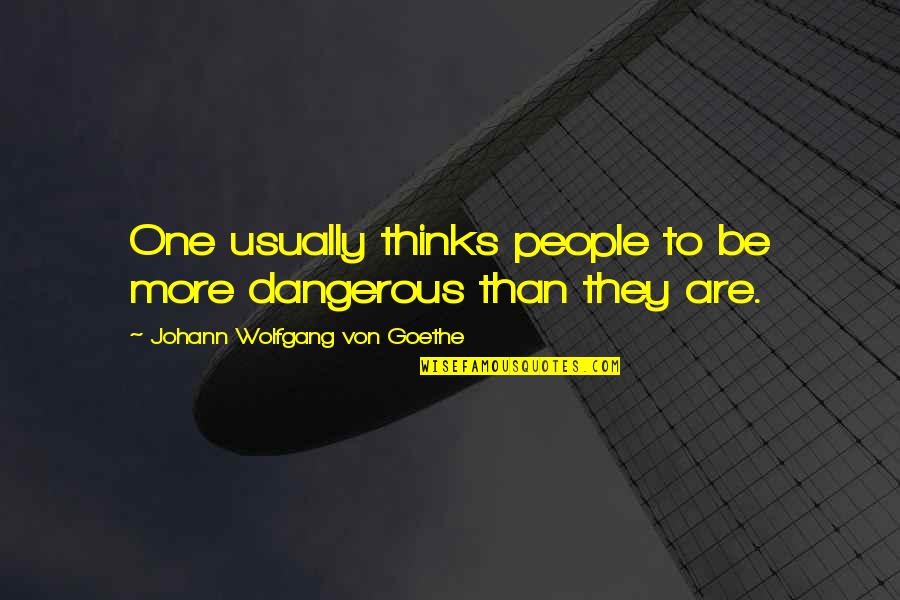 Toetsenbord Dubbele Quotes By Johann Wolfgang Von Goethe: One usually thinks people to be more dangerous