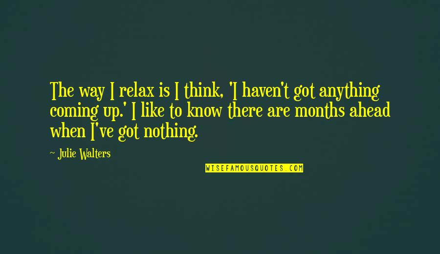 Toeval Bestaat Quotes By Julie Walters: The way I relax is I think, 'I