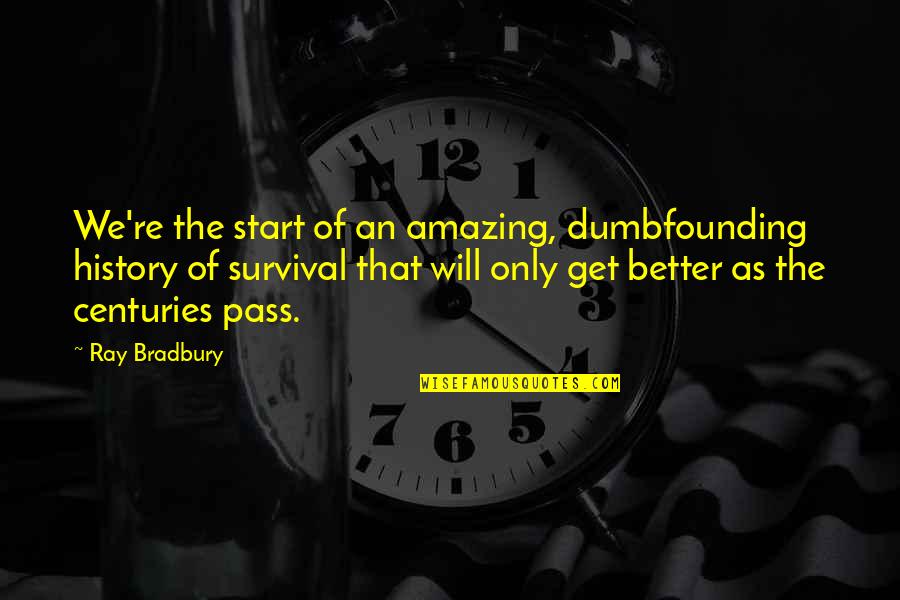 Tof De Couverture Quotes By Ray Bradbury: We're the start of an amazing, dumbfounding history