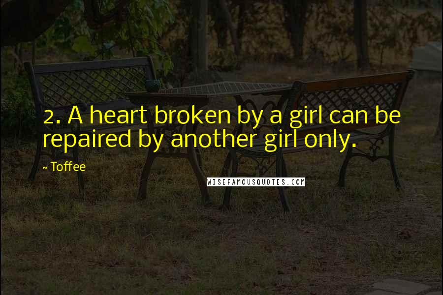 Toffee quotes: 2. A heart broken by a girl can be repaired by another girl only.