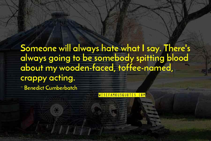 Toffee Quotes By Benedict Cumberbatch: Someone will always hate what I say. There's