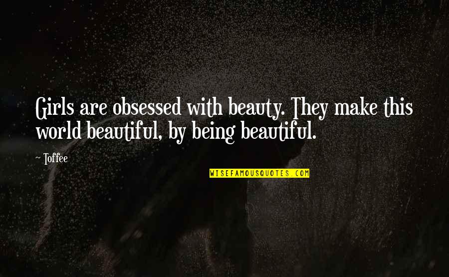 Toffee Quotes By Toffee: Girls are obsessed with beauty. They make this