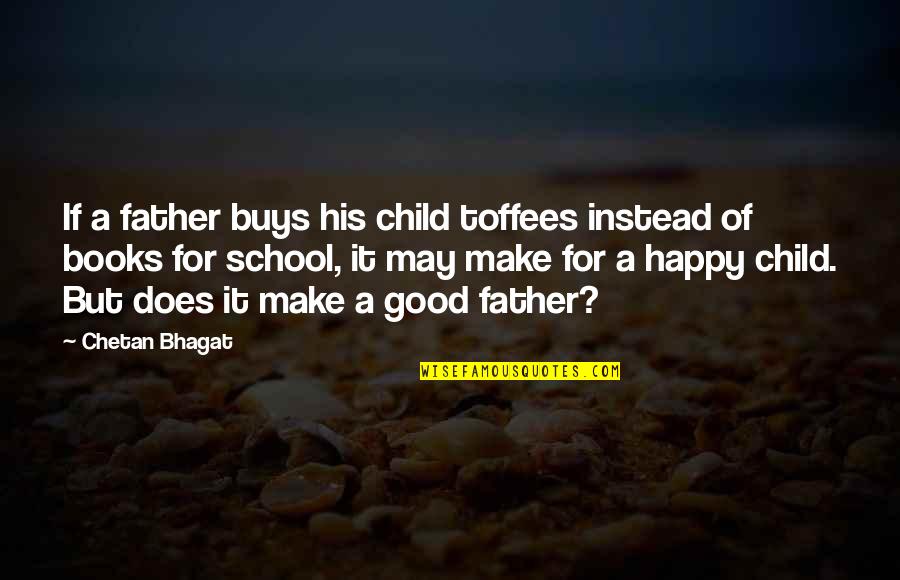Toffees Quotes By Chetan Bhagat: If a father buys his child toffees instead
