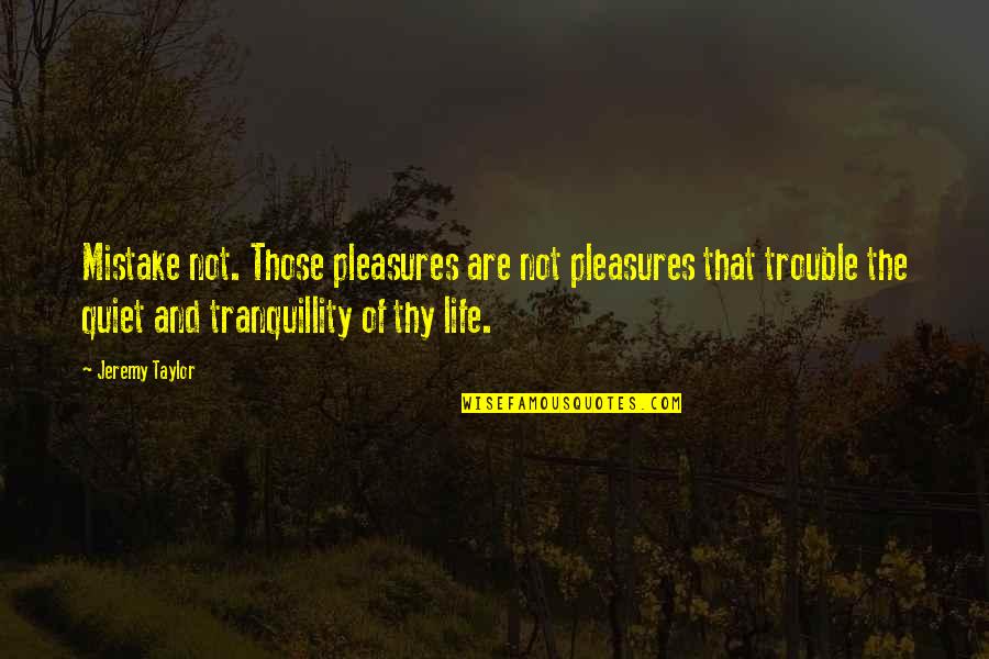 Toffer Quotes By Jeremy Taylor: Mistake not. Those pleasures are not pleasures that