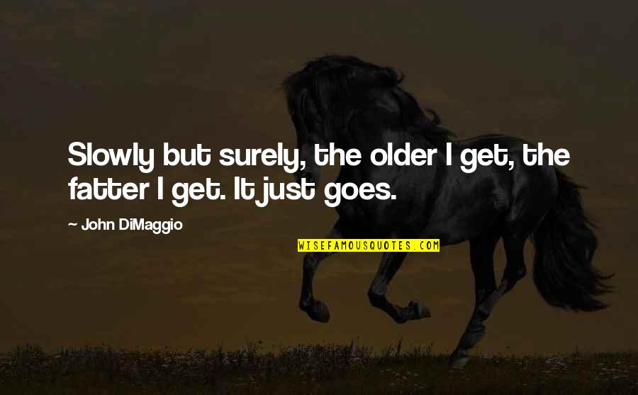 Tofflemire Dental Quotes By John DiMaggio: Slowly but surely, the older I get, the