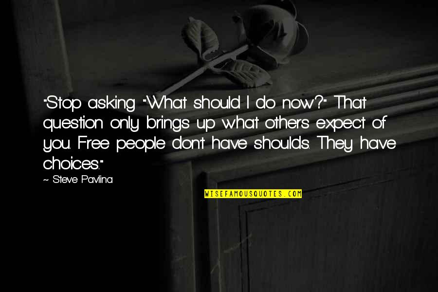 Tofflemire Dental Quotes By Steve Pavlina: "Stop asking "What should I do now?" That Tofflemire Dental Quotes By Steve Pavlina: "Stop asking "What should I do now?" That