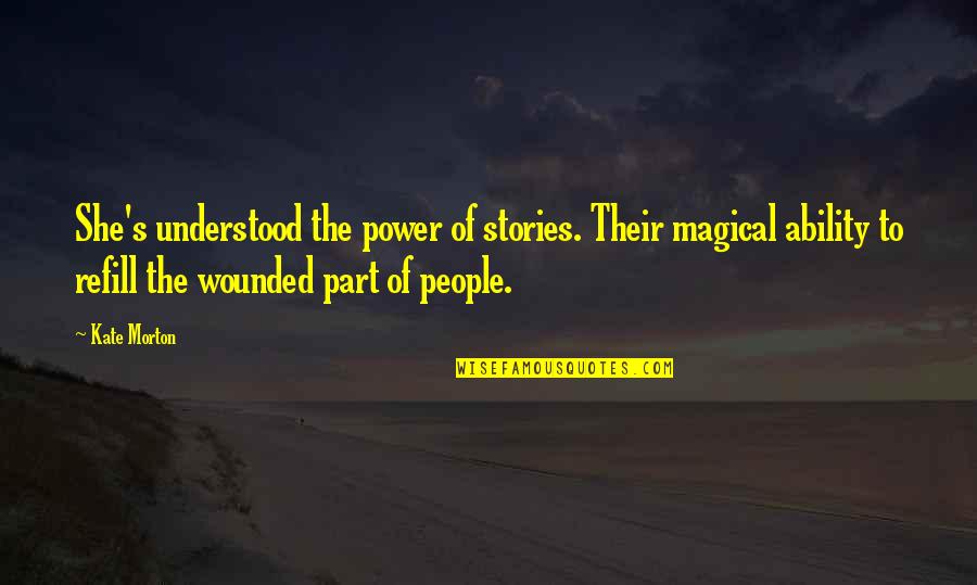 Toffoli Stats Quotes By Kate Morton: She's understood the power of stories. Their magical