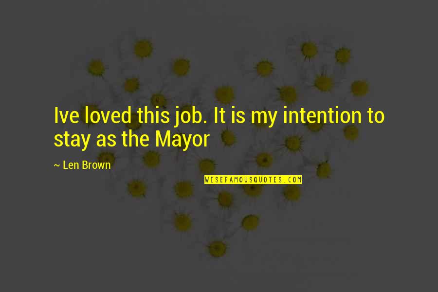 Toffolo Glass Quotes By Len Brown: Ive loved this job. It is my intention