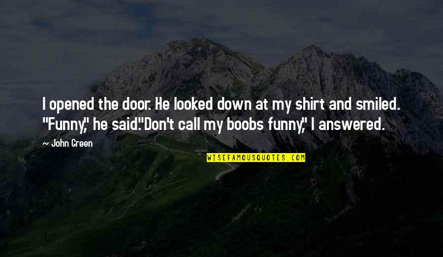 Tofield Community Quotes By John Green: I opened the door. He looked down at Tofield Community Quotes By John Green: I opened the door. He looked down at