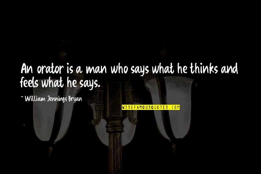 Tofield School Quotes By William Jennings Bryan: An orator is a man who says what