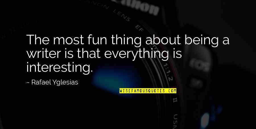 Tofield Weather Quotes By Rafael Yglesias: The most fun thing about being a writer