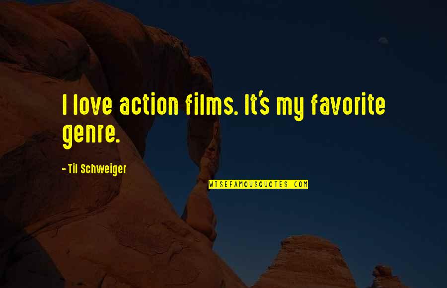 Tofik Bakikhanov Quotes By Til Schweiger: I love action films. It's my favorite genre. Tofik Bakikhanov Quotes By Til Schweiger: I love action films. It's my favorite genre.