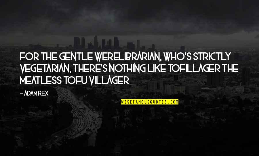 Tofillager Quotes By Adam Rex: For the gentle werelibrarian, who's strictly vegetarian, there's