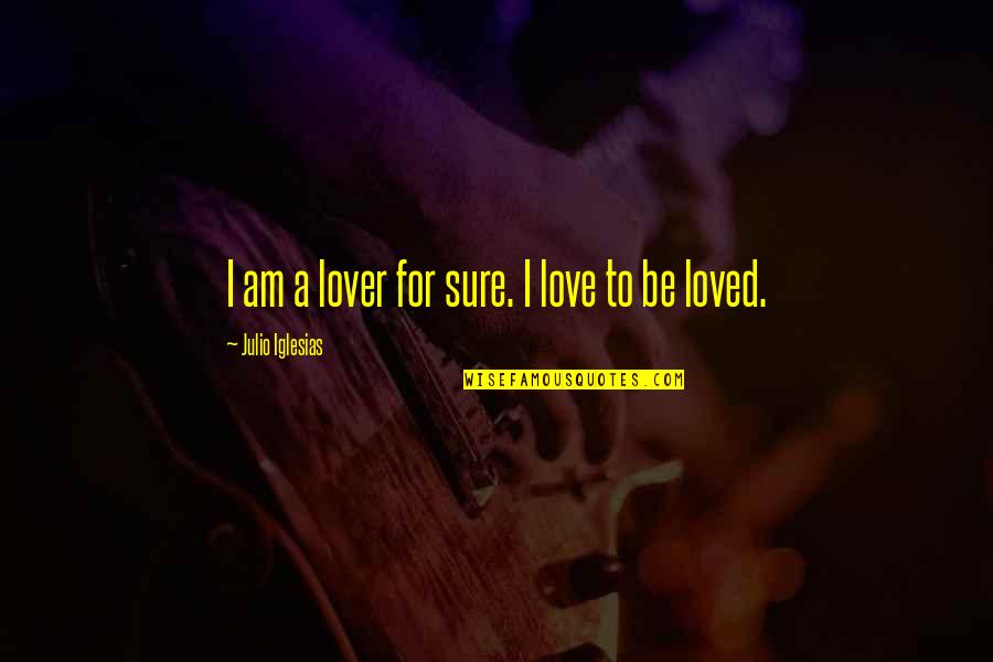 Toflower Quotes By Julio Iglesias: I am a lover for sure. I love