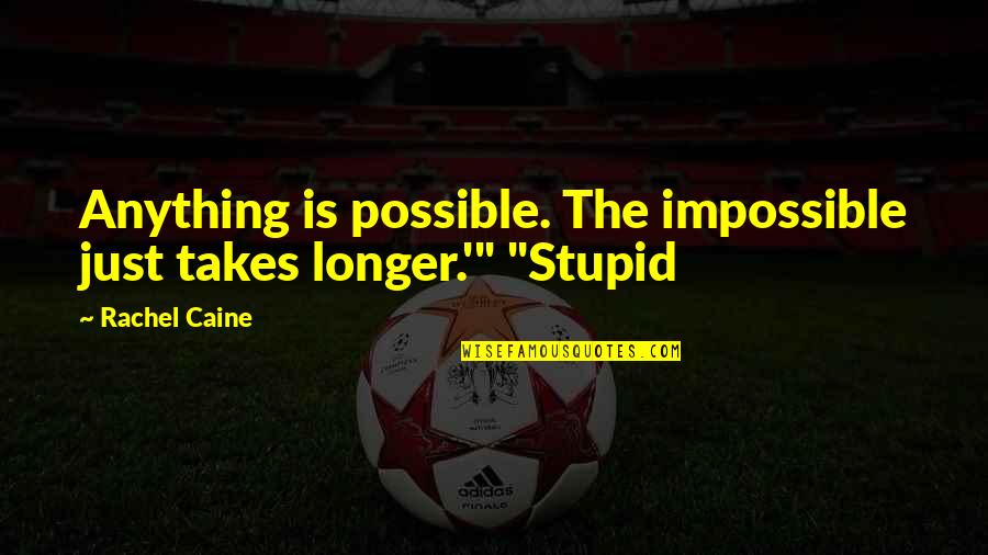 Toflower Quotes By Rachel Caine: Anything is possible. The impossible just takes longer.'"