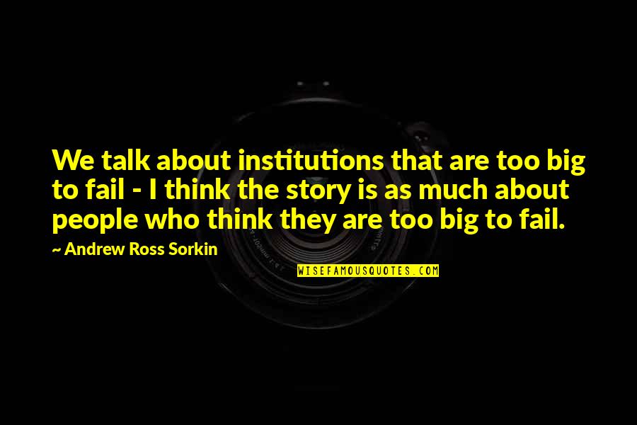 Toftoy Chiropractic Quotes By Andrew Ross Sorkin: We talk about institutions that are too big Toftoy Chiropractic Quotes By Andrew Ross Sorkin: We talk about institutions that are too big