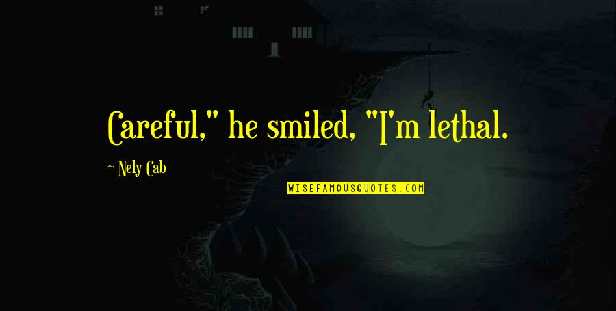 Tofts Dairy Quotes By Nely Cab: Careful," he smiled, "I'm lethal. Tofts Dairy Quotes By Nely Cab: Careful," he smiled, "I'm lethal.